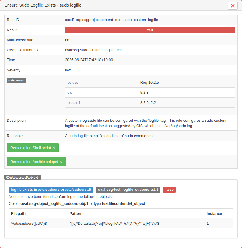 This example shows details about the rule Ensure Sudo Logfile Exists - sudo logfile, including the result, the time the test ran, the severity of the rule, clickable references, a description of the rule, and a rationale for the rule. This example window shows an expandable Remediation Shell snippet and Remediation Ansible script. The bottom of the window also shows specific details about the test result: in this example, the scan did not find a log file in the /etc/sudoers directory. This example shows details about the rule Ensure Sudo Logfile Exists - sudo logfile, including the result, the time the test ran, the severity of the rule, clickable references, a description of the rule, and a rationale for the rule. This example window shows an expandable Remediation Shell snippet and Remediation Ansible script. The bottom of the window also shows specific details about the test result: in this example, the scan did not find a log file in the /etc/sudoers directory.